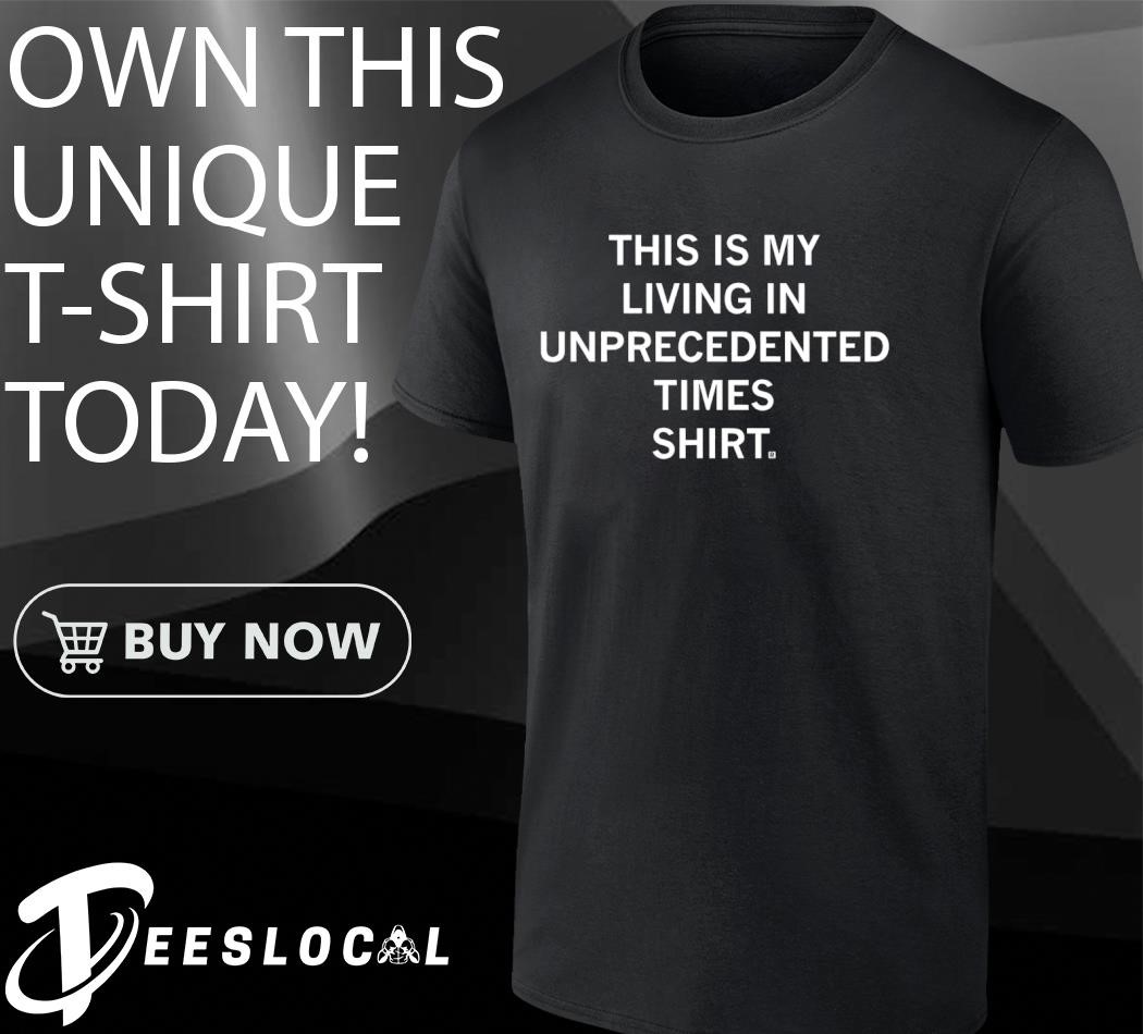 Kamala Harris This is my living in unprecedented times shirt, hoodie,  sweater, long sleeve and tank top