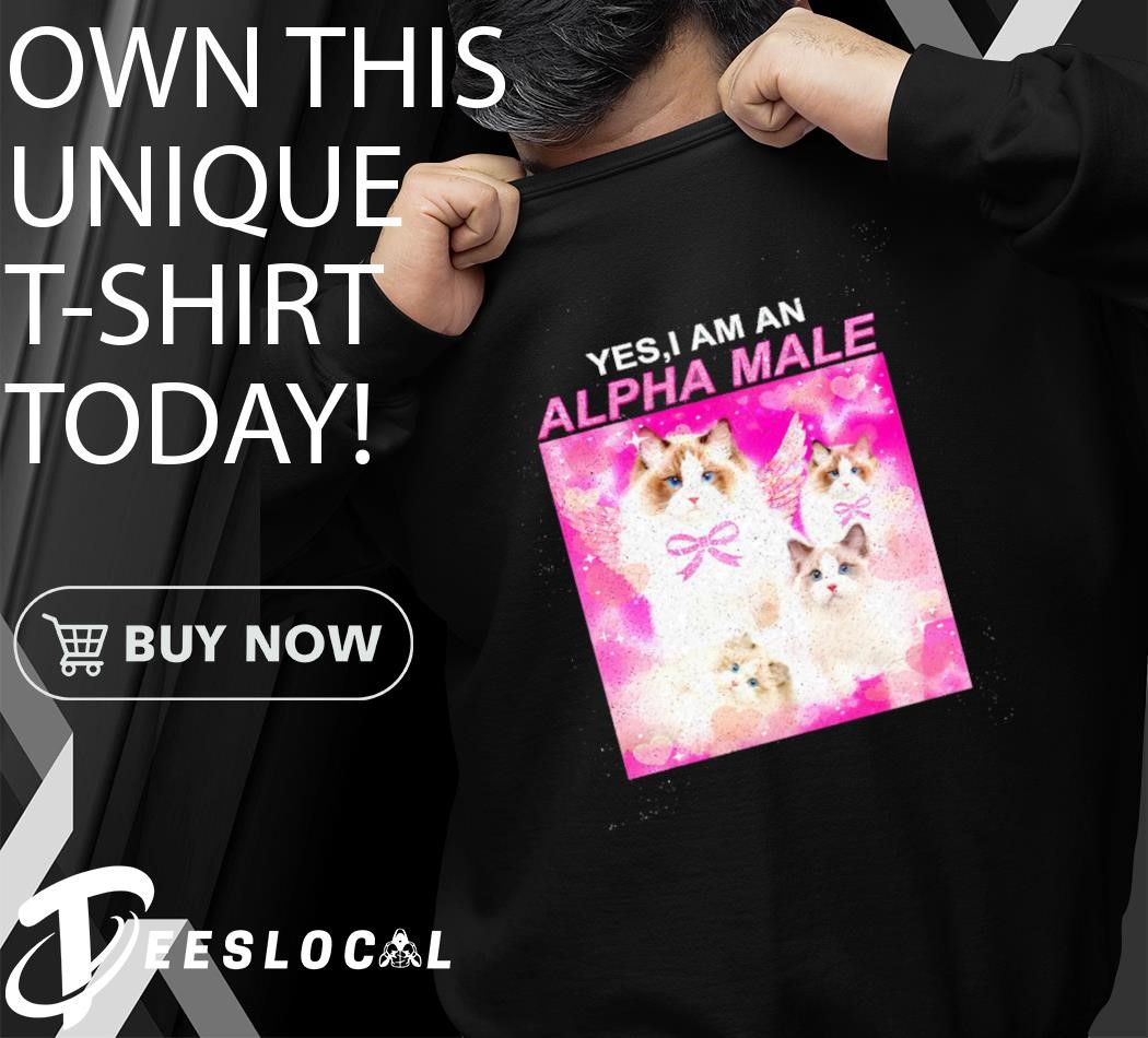 Kitten coquette yes I am an alpha male shirt, hoodie, sweater