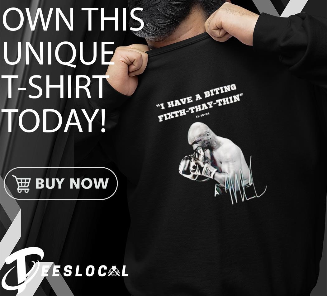 Mike Tyson vs Jake Paul Funny Quote I have a biting fish-that-thin  signature shirt, hoodie, sweater, long sleeve and tank top, image size:1050x950