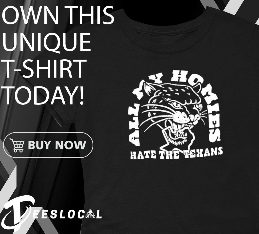 All my homies hate the Texans t-shirt, hoodie, sweater, long