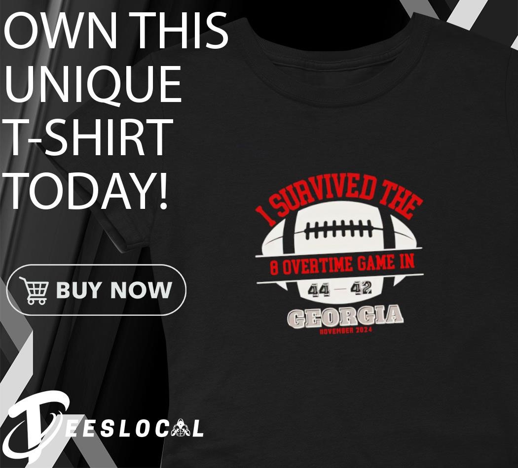 I Survived the 8 Overtime Game in Georgia 44-42 Beat Texas shirt