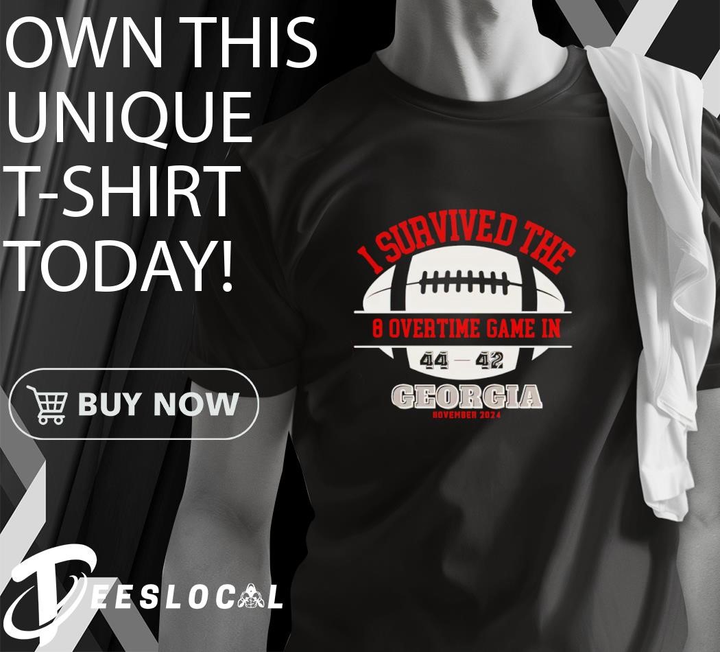 I Survived the 8 Overtime Game in Georgia 44-42 Beat Texas shirt