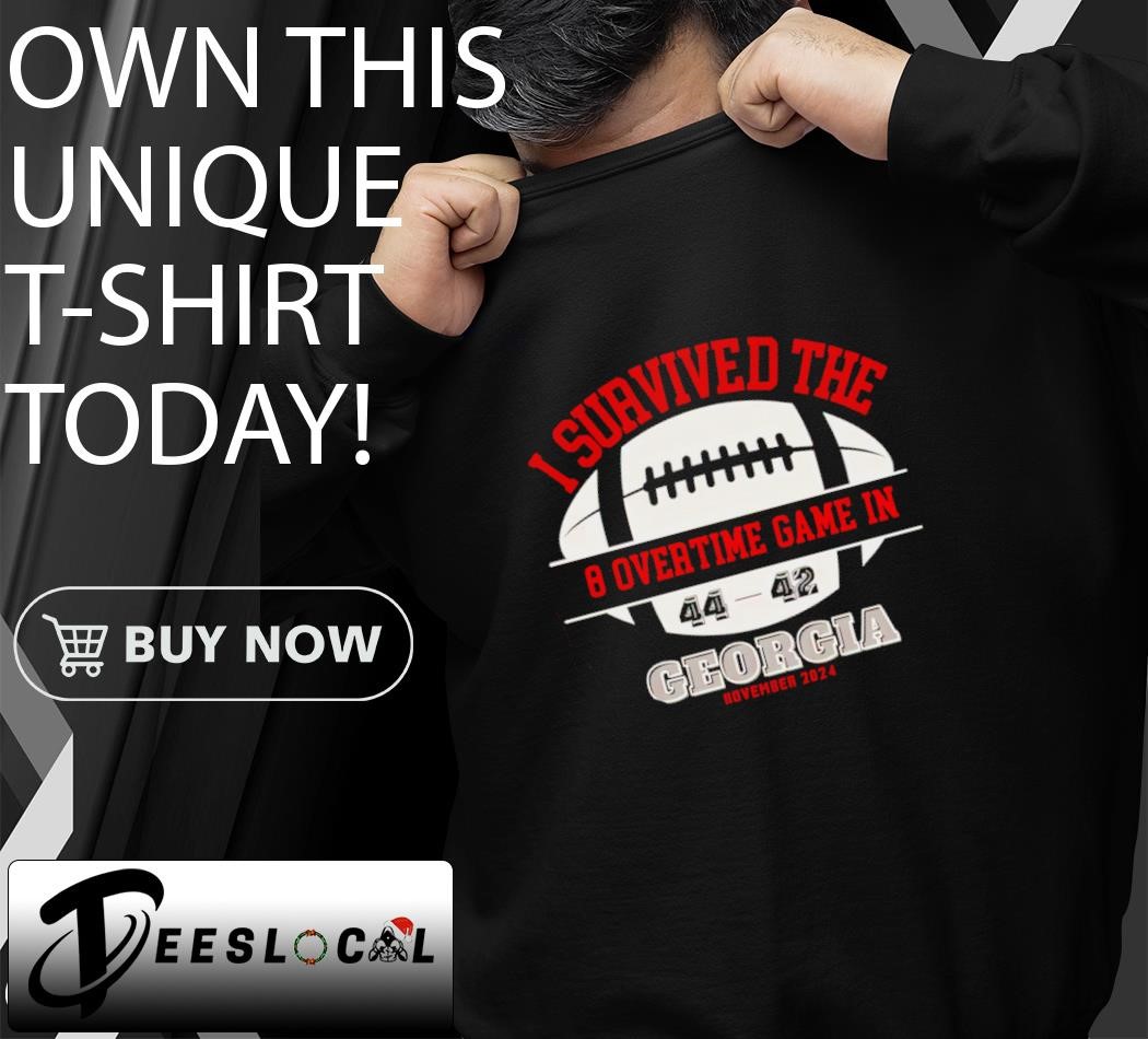 I Survived the 8 Overtime Game in Georgia 44-42 Beat Texas shirt