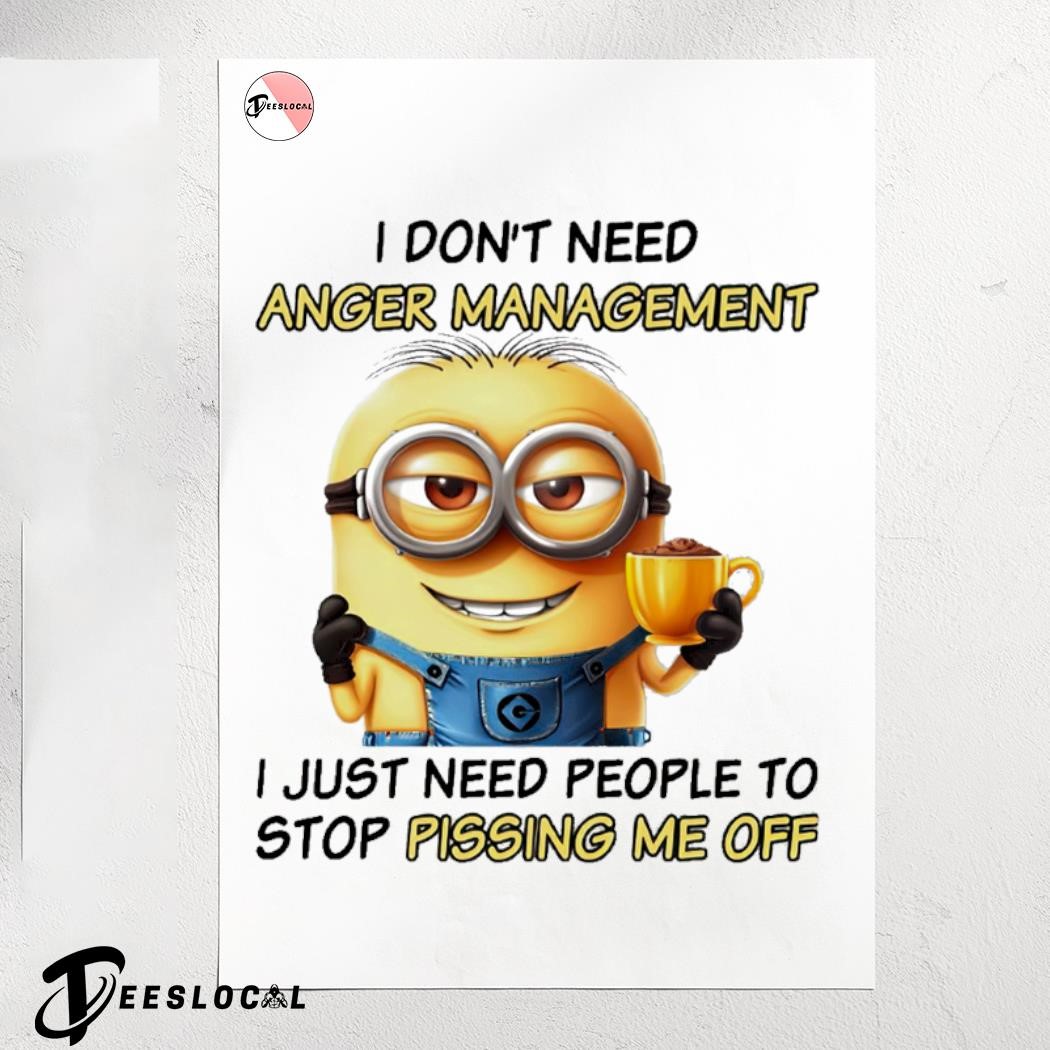 Minion I Don't Need Anger Management I just Need People To Stop Pissing Me  Off shirt, hoodie, sweater, long sleeve and tank top, image size:1050x1050
