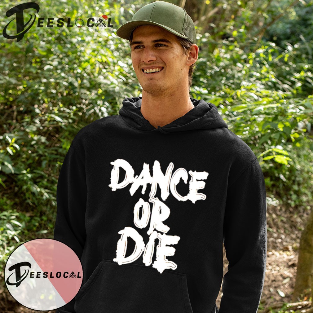 Dance or Die shirt, hoodie, sweater, long sleeve and tank top