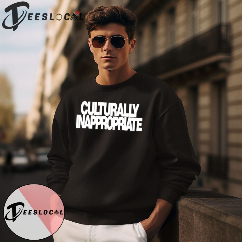 Culturally Inappropriate shirt, hoodie, sweater, long sleeve and