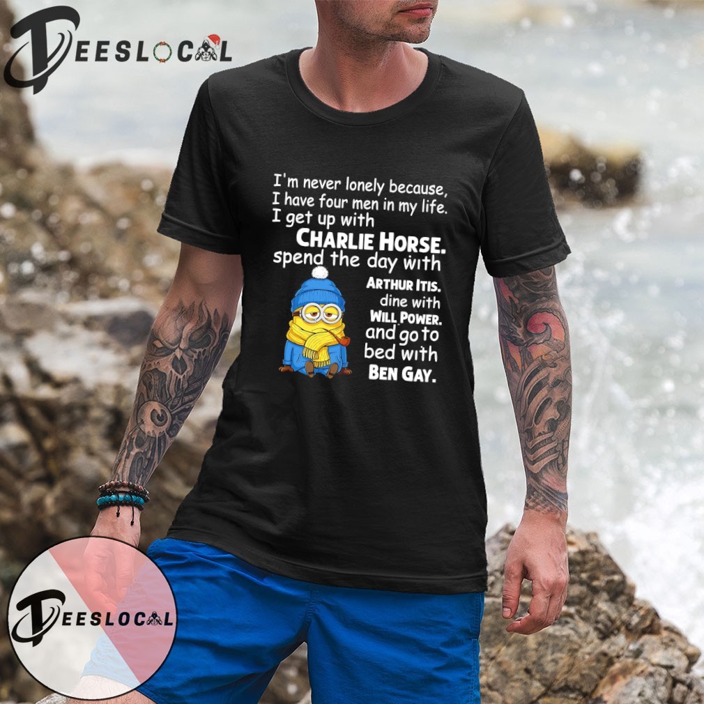 Minion I'm never lonely because I have four men in my life I get up with  Charlie Horse shirt