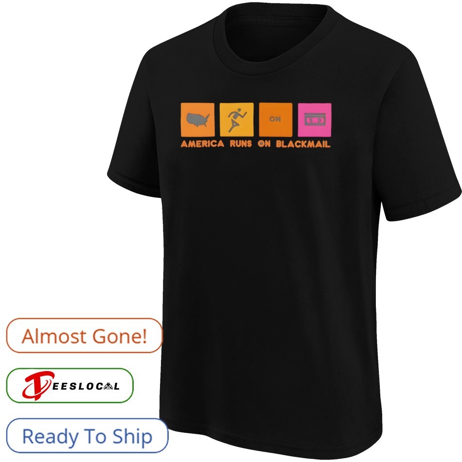America Runs On Blackmail Shirt