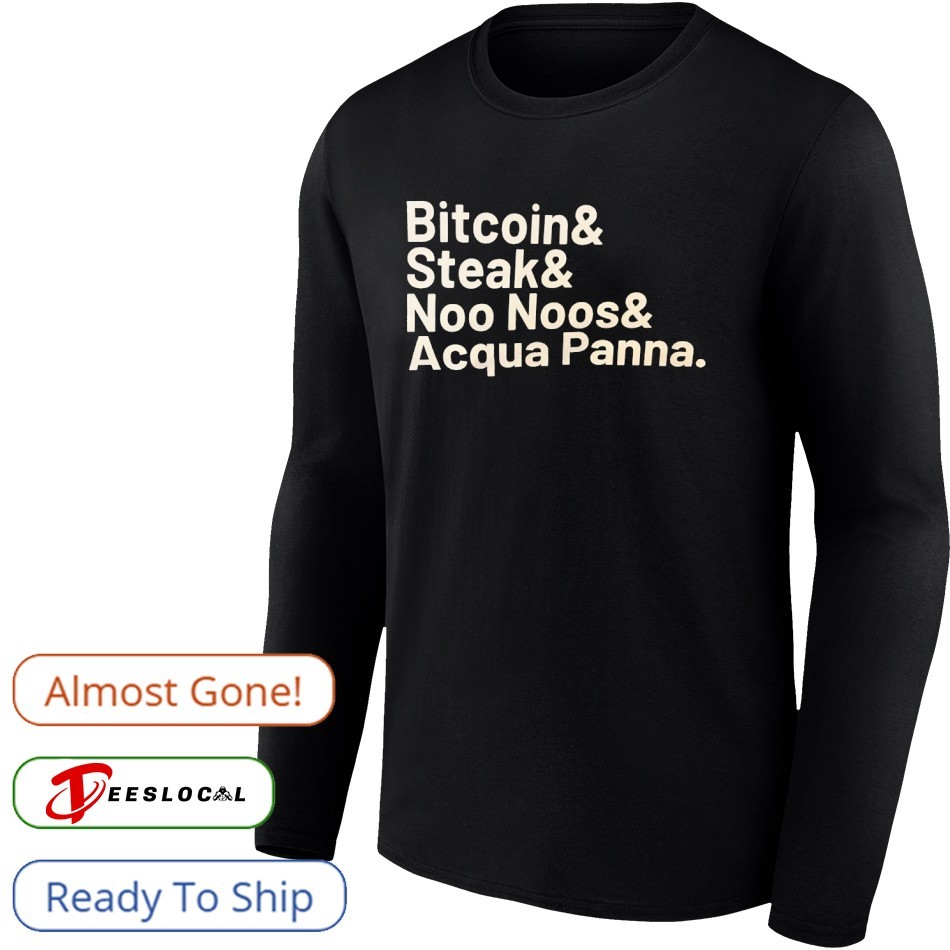 Bitcoin and Steak and Noo Noos and Acqua Panna shirt, hoodie, sweater, long  sleeve and tank top