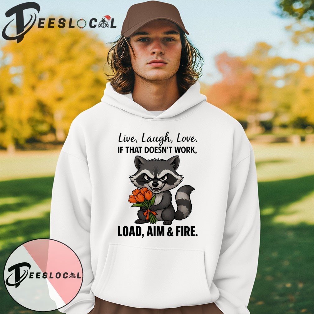 Raccoon live laugh love if that doesn't work load aim and fire