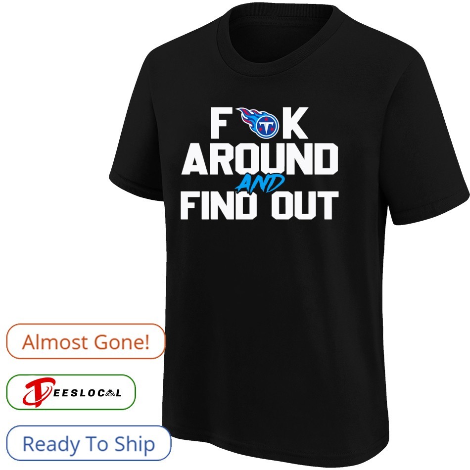 Tennessee Titans Fuck Around And Find Out NFL Football shirt