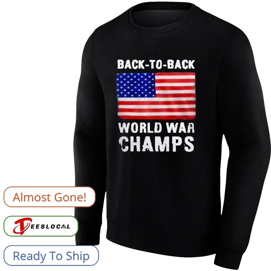 Back-to-back world war champs USA flag shirt, hoodie, sweater