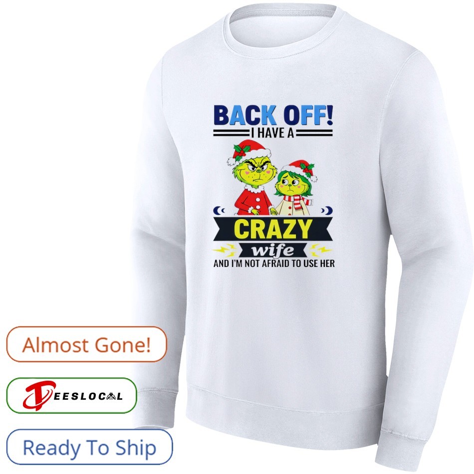 Grinch Back Off I Have A Crazy Wife Funny Christmas shirt