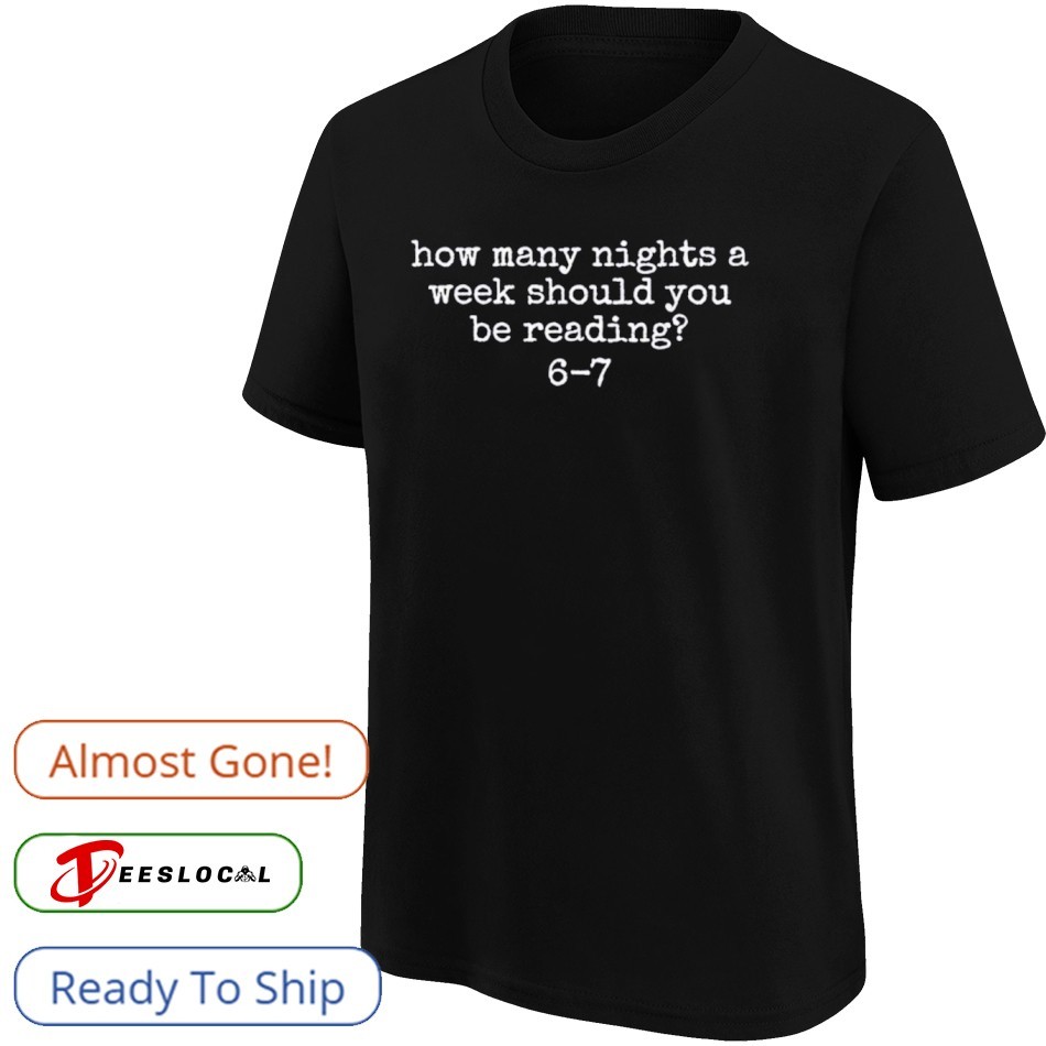 How Many Nights A Week Should You Be Reading 6 7 Shirt, hoodie, sweater,  long sleeve and tank top, image size:950x950