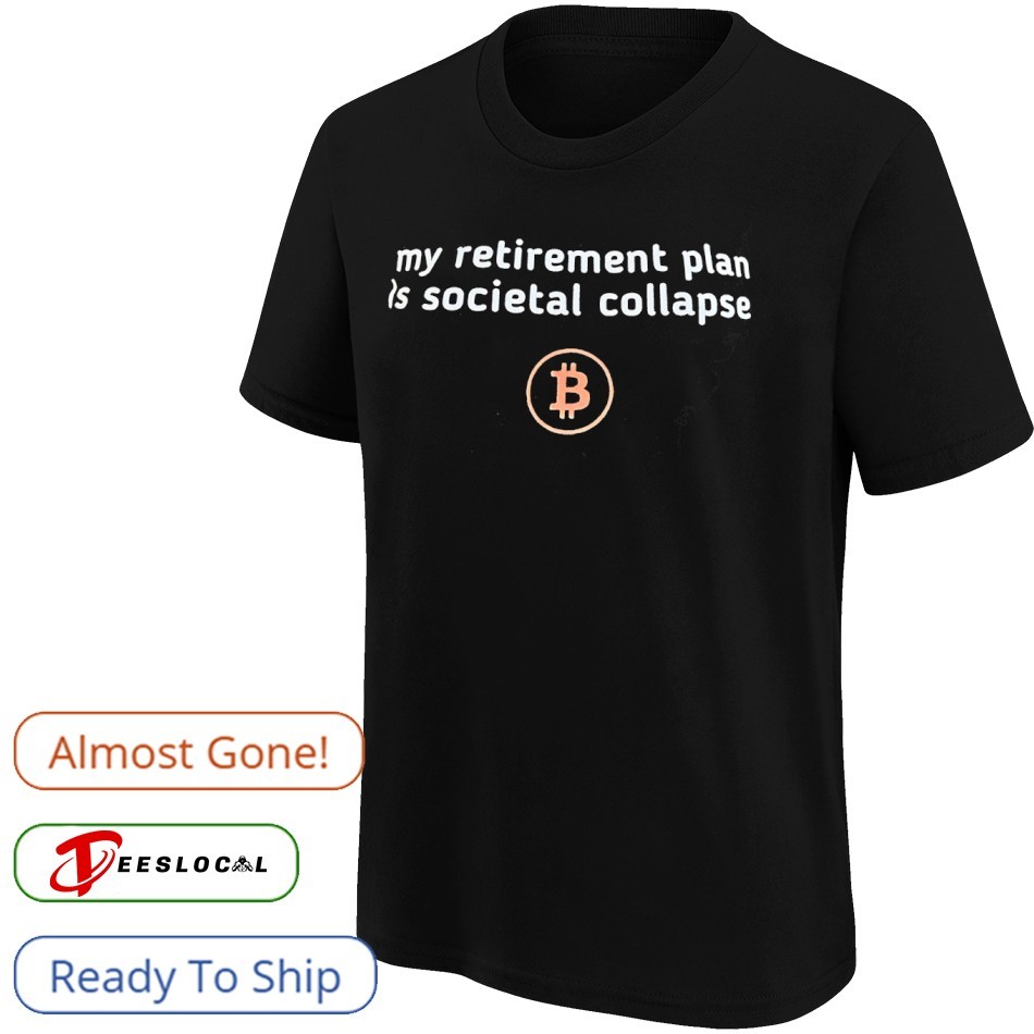 My retirement plan is societal collapse Bitcoin shirt, hoodie, sweater,  long sleeve and tank top
