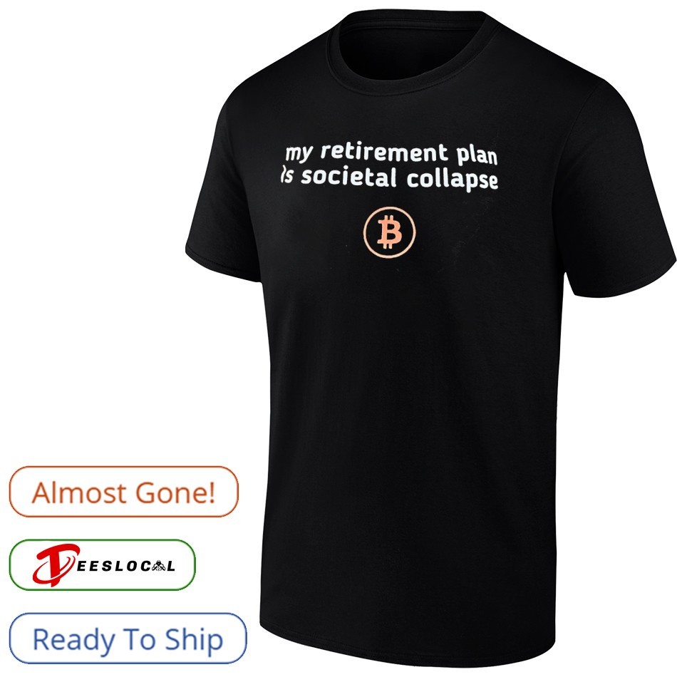 My retirement plan is societal collapse Bitcoin shirt, hoodie, sweater,  long sleeve and tank top
