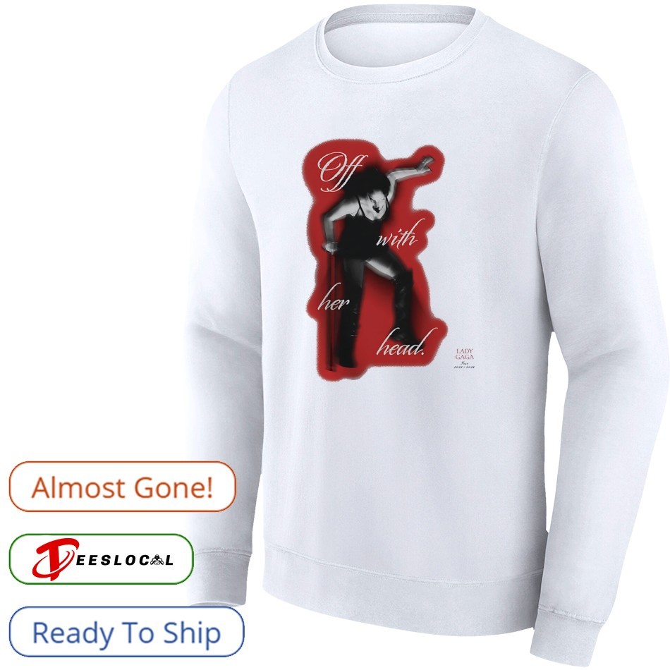 Off with her head Lady Gaga tour 2025 2026 shirt, hoodie, sweater