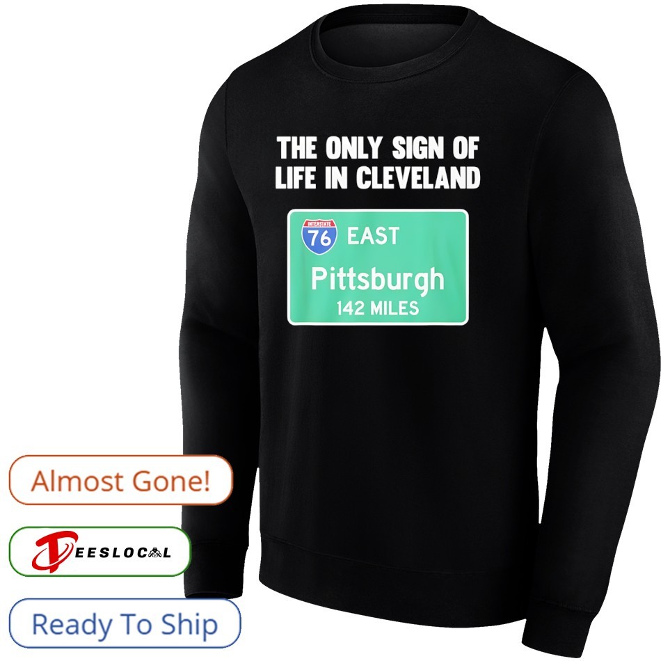 The Only Sign Of Life In Cleveland East Pittsburgh 142 Miles Shirt