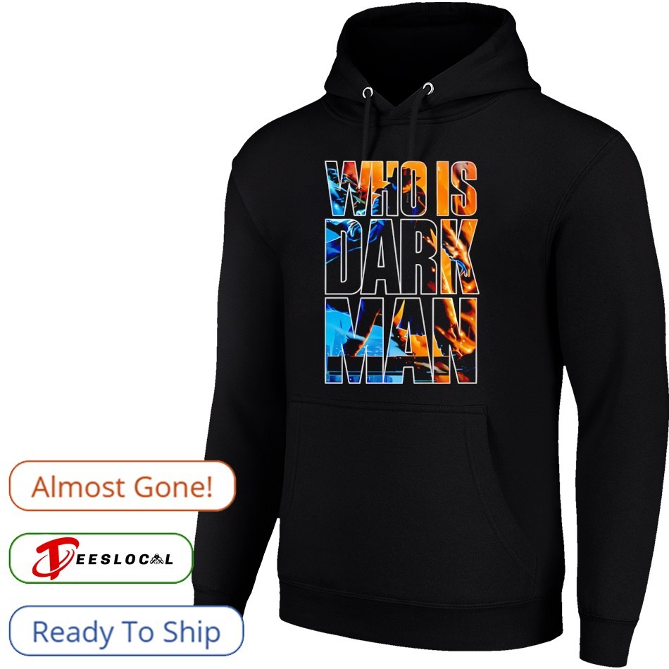 Who is Darkman shirt, hoodie, sweater, long sleeve and tank top
