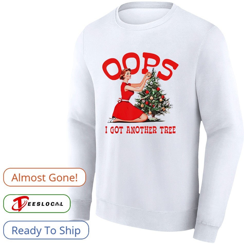Oops I got another tree Christmas holliday shirt, hoodie, sweater