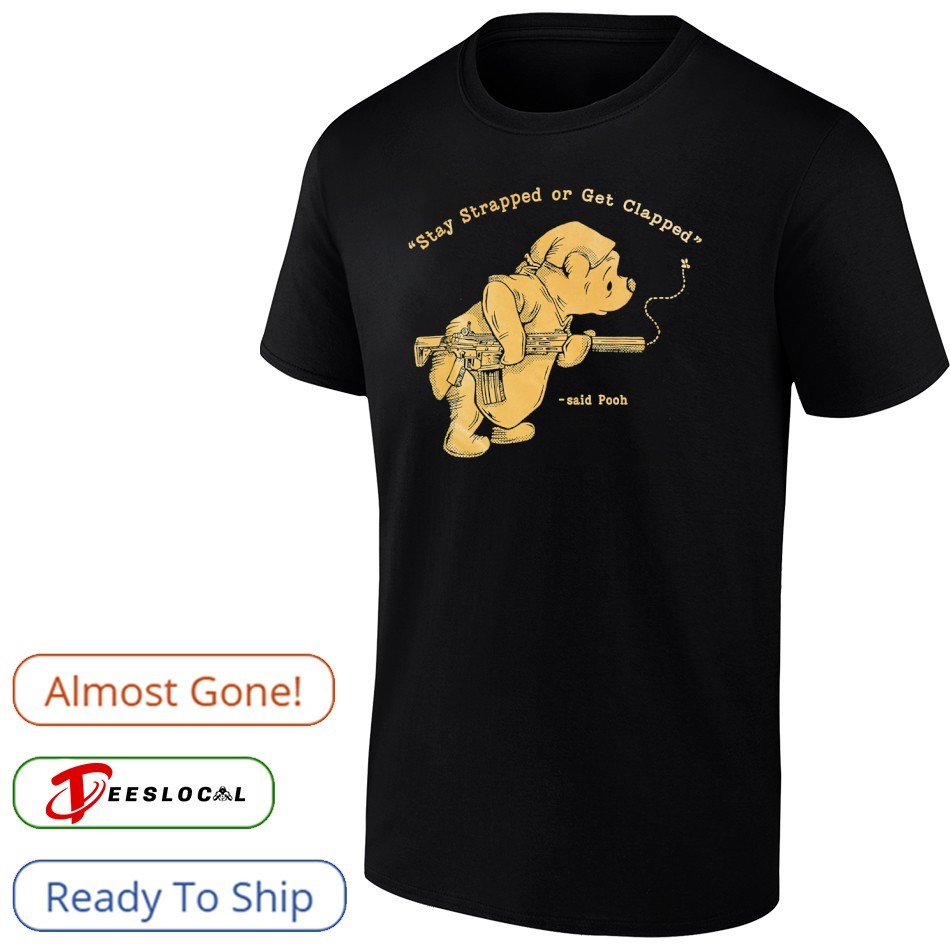 Stay Strapped or Get Clapped Tシャツ　ブーさん Pooh said stay strapped or get clapped shirt, hoodie, sweater