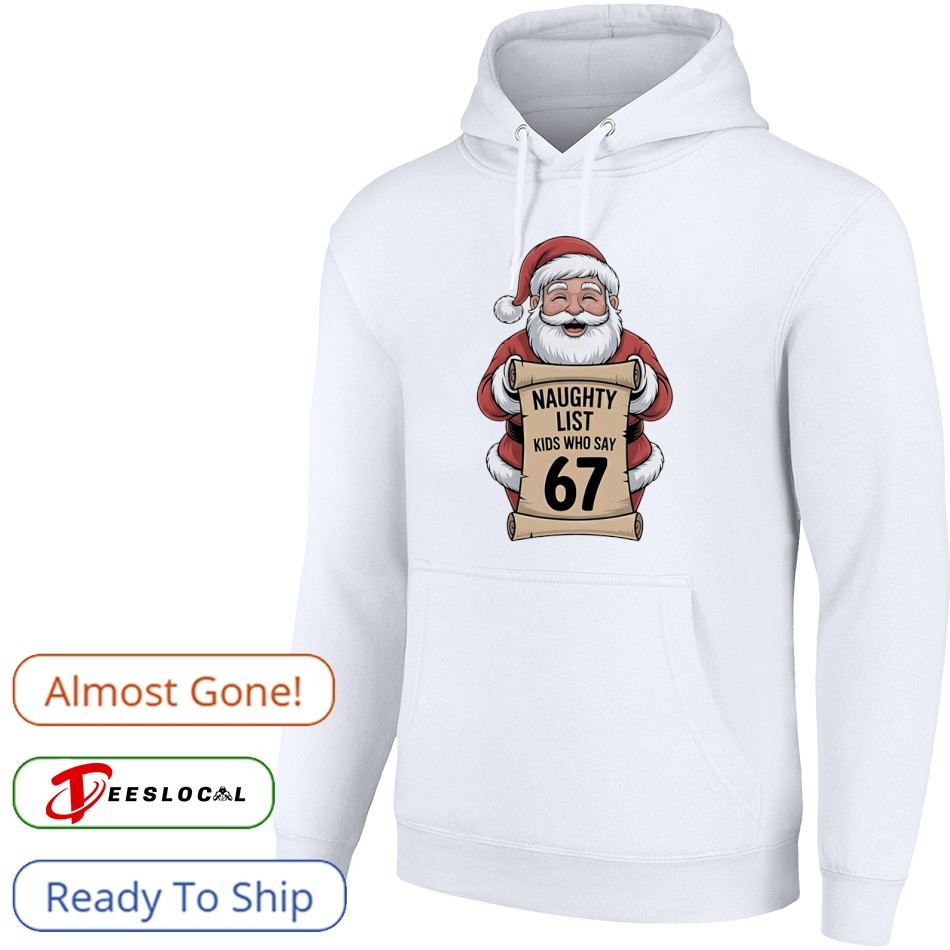 Santa Claus naughty list kids who say 67 Christmas shirt, hoodie, sweater,  long sleeve and tank top, image size:950x950