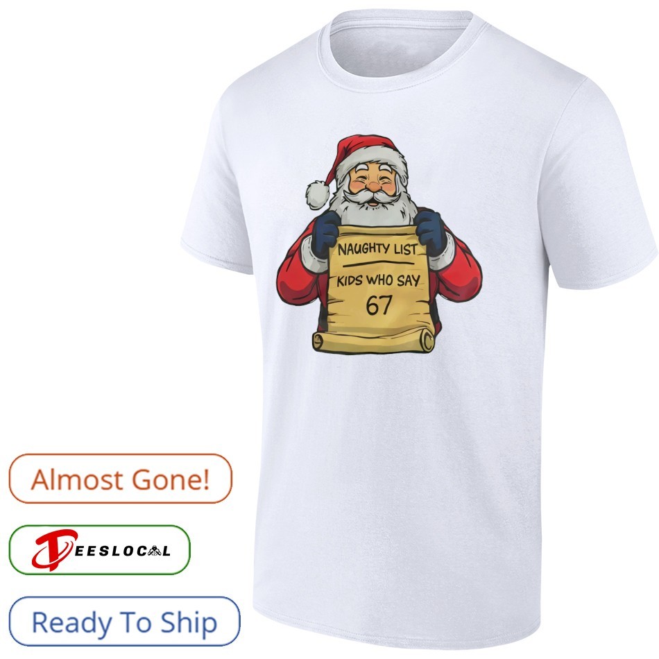 Santa Claus naughty list kids who say 67 shirt, hoodie, sweater, long  sleeve and tank top, image size:950x950