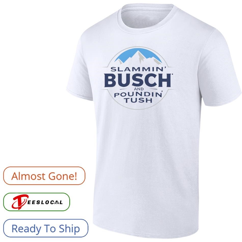 Slammin' Busch and Poundin' Tush Busch Light logo shirt, hoodie, sweater,  long sleeve and tank top, image size:950x950
