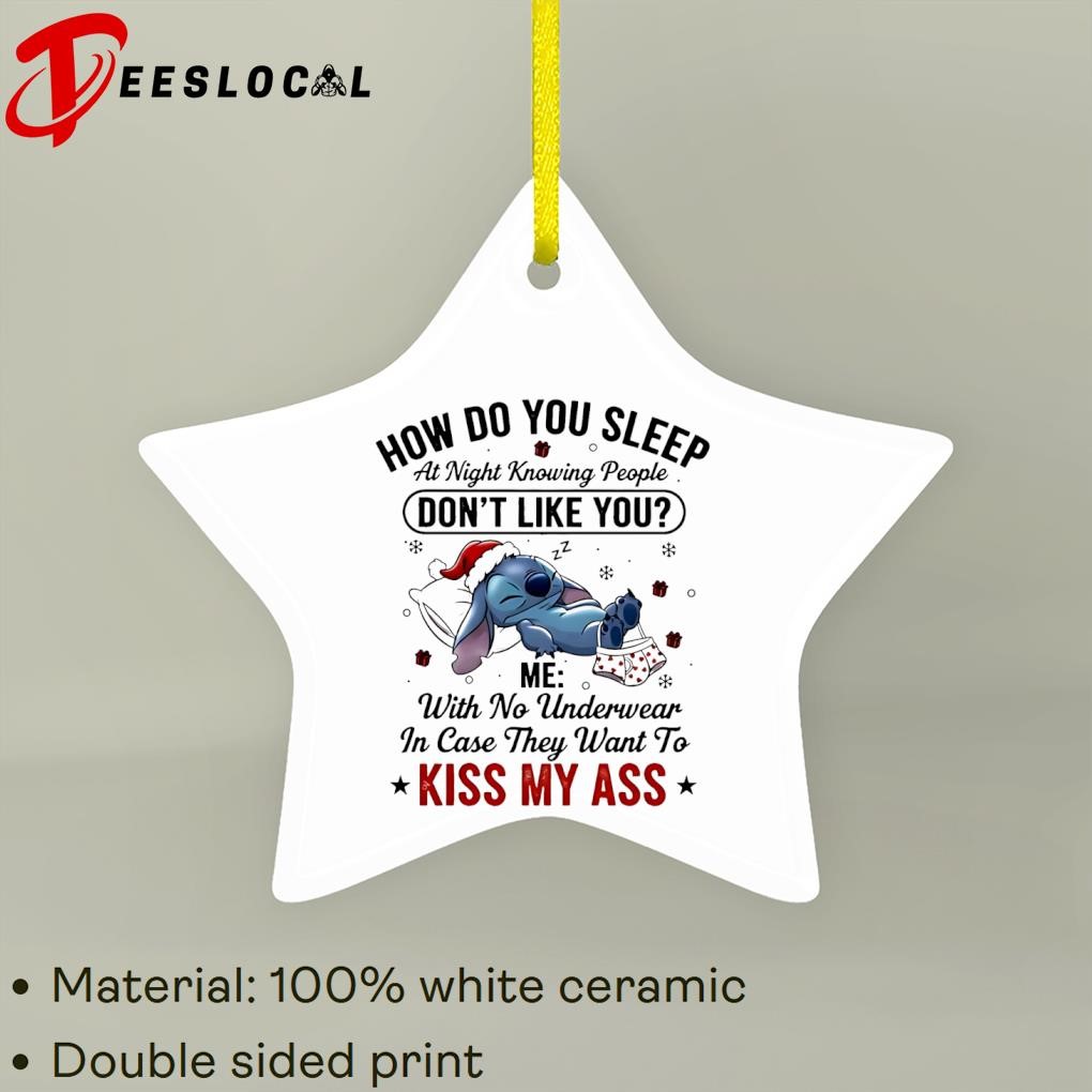 Stitch How do you sleep at night knowing people don't like you me with no  underwear in case they want to kiss my ass Ornament, hoodie, sweater, long  sleeve and tank top, image size:1020x1020