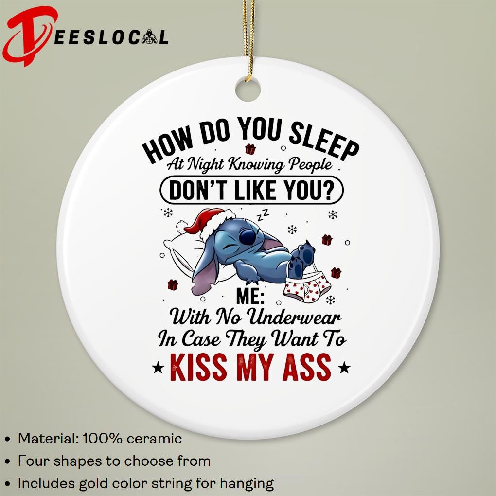 Stitch How do you sleep at night knowing people don't like you me with no  underwear in case they want to kiss my ass Ornament, hoodie, sweater, long  sleeve and tank top, image size:1020x1020