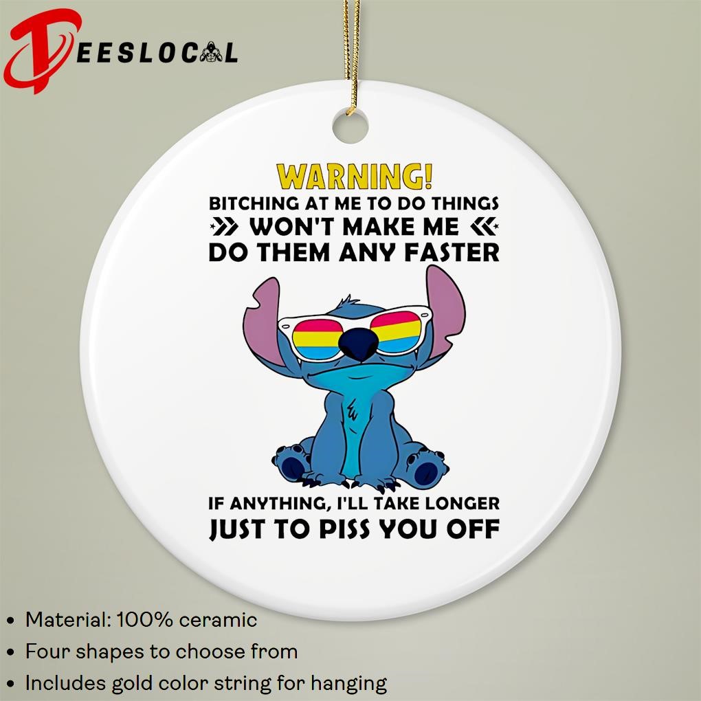 Stitch Warning bitching at me to do things won't make me do them any faster  if anything I'll take longer just to piss you off Ornament, hoodie,  sweater, long sleeve and tank, image size:1020x1020