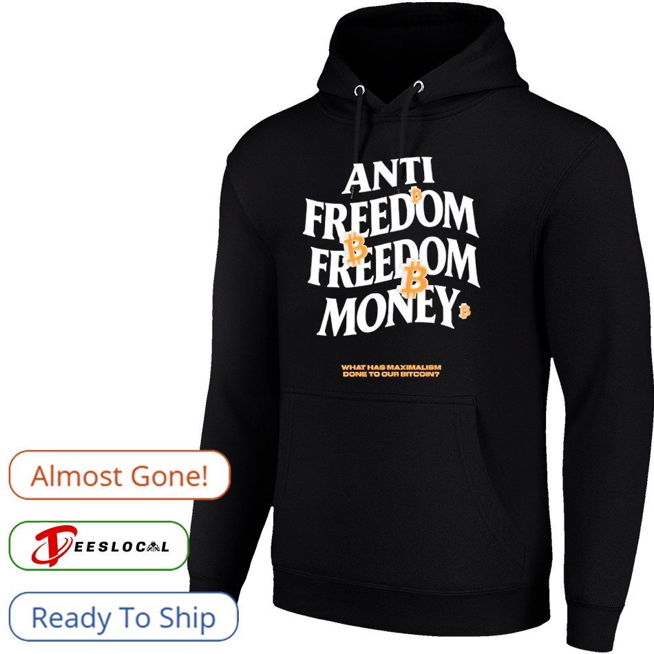Anti freedom freedom money what has maximalism done to our bitcoin shirt,  hoodie, sweater, long sleeve and tank top