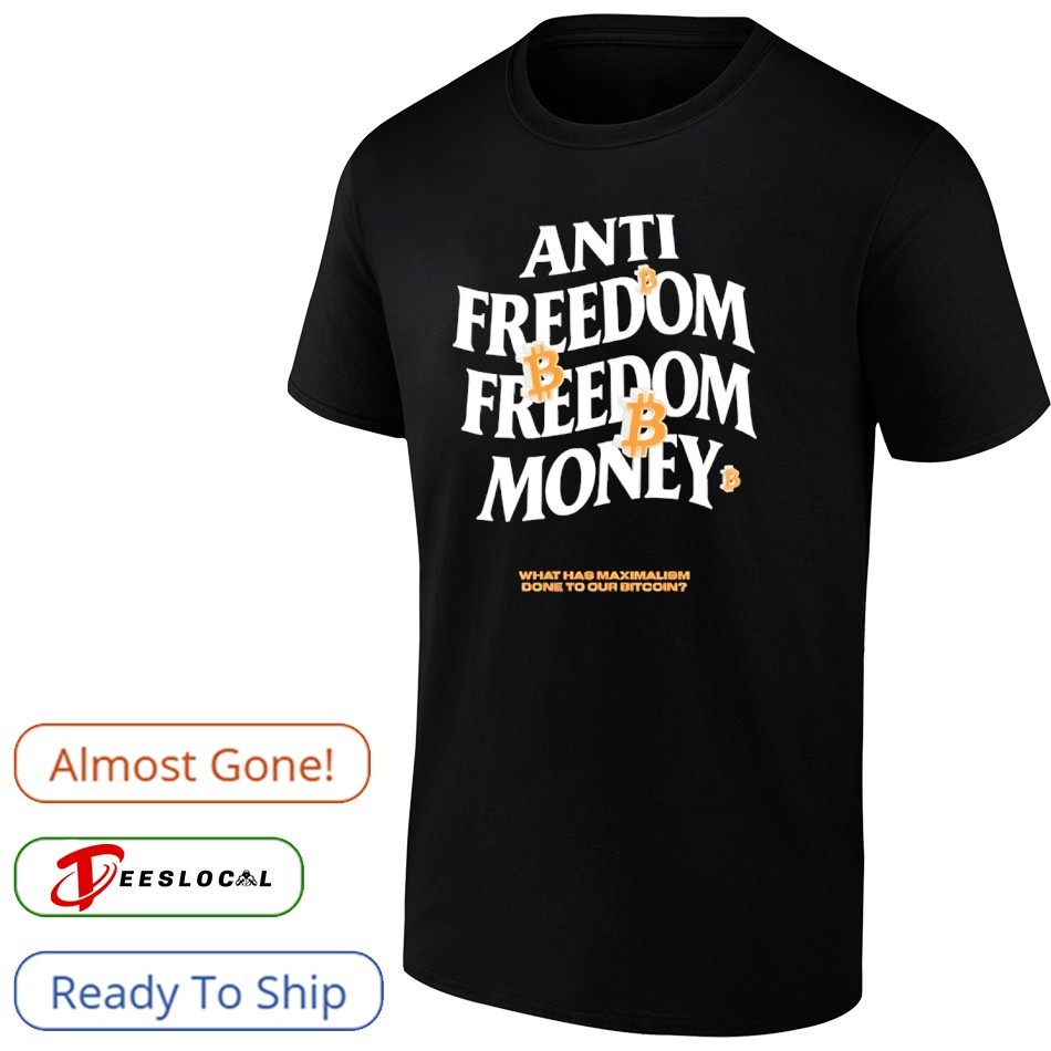 Anti freedom freedom money what has maximalism done to our bitcoin shirt,  hoodie, sweater, long sleeve and tank top