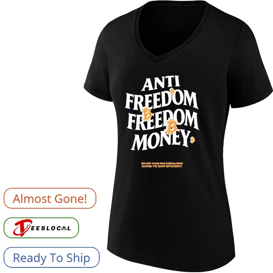 Anti freedom freedom money what has maximalism done to our bitcoin shirt,  hoodie, sweater, long sleeve and tank top