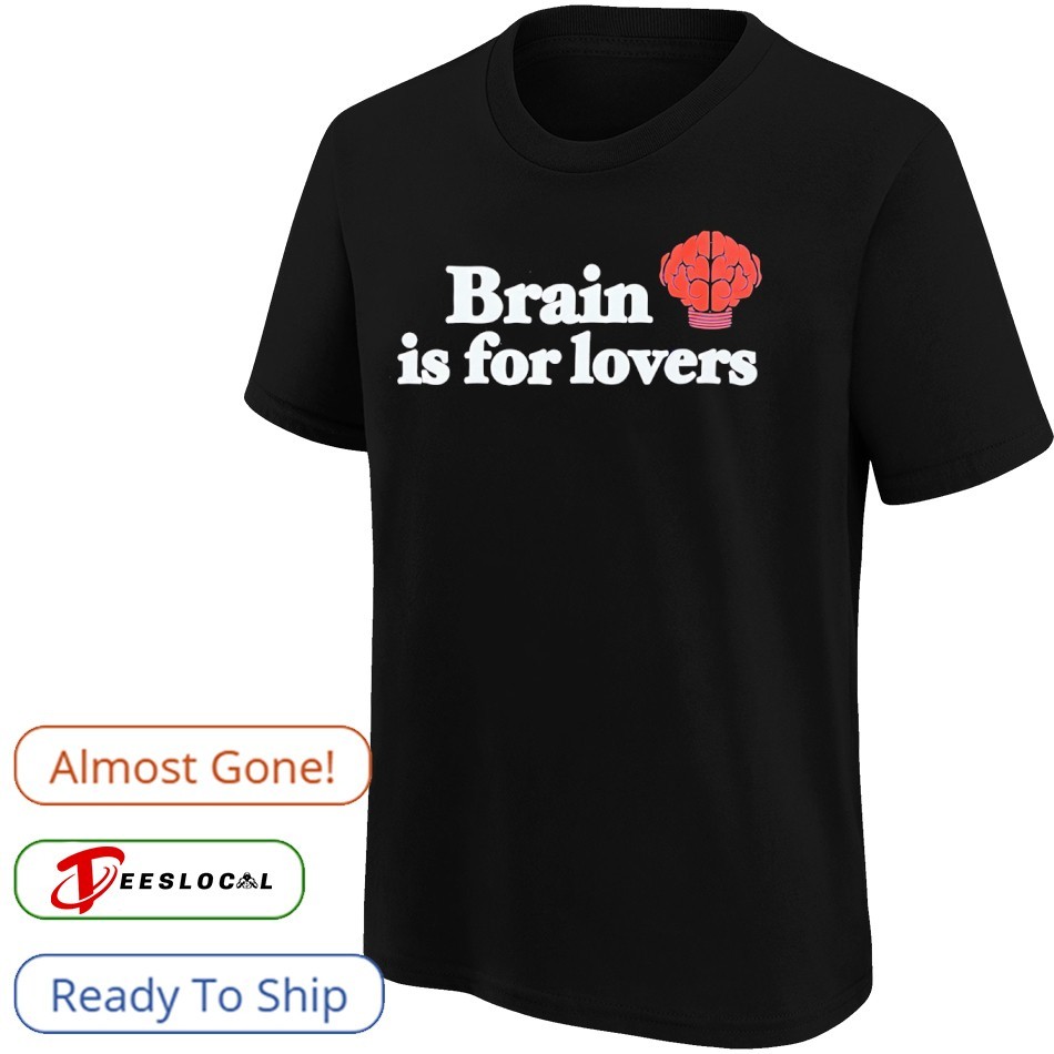 Brain is for lovers shirt, hoodie, sweater, long sleeve and tank top