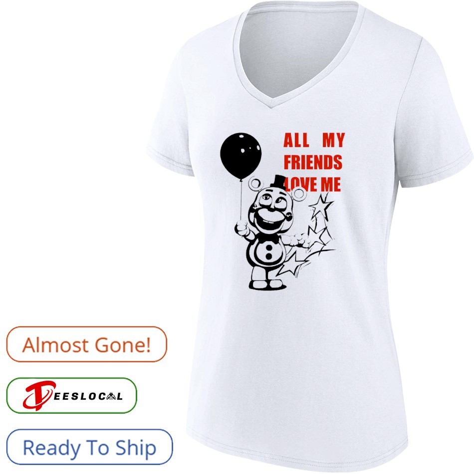 Freddy Fazbear all my friends love me shirt, hoodie, sweater, long