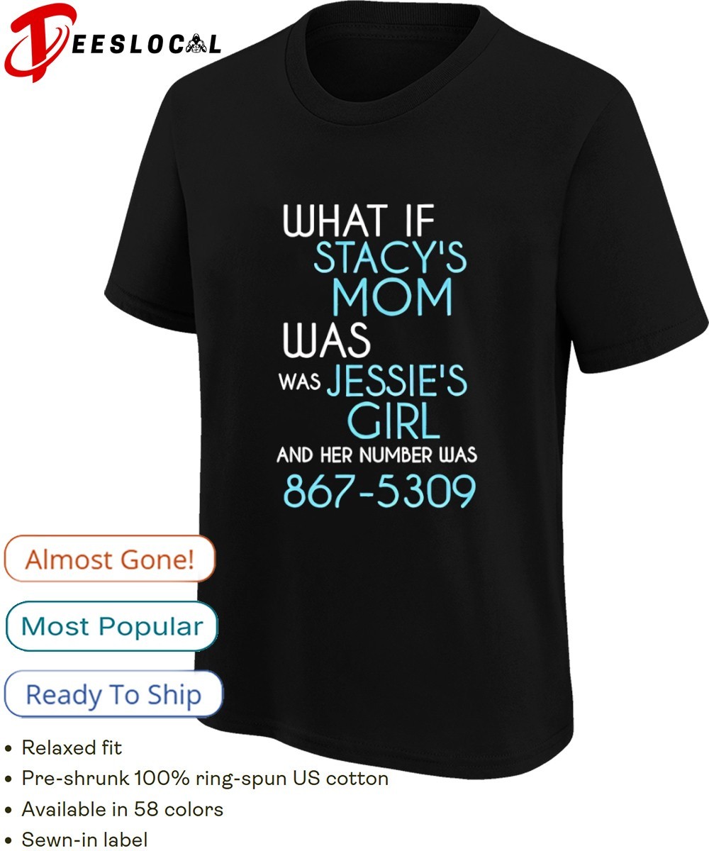 What if stacy's was was Jessie's girl and her number was 867 5309 shirt,  hoodie, sweater, long sleeve and tank top, image size:1000x1200