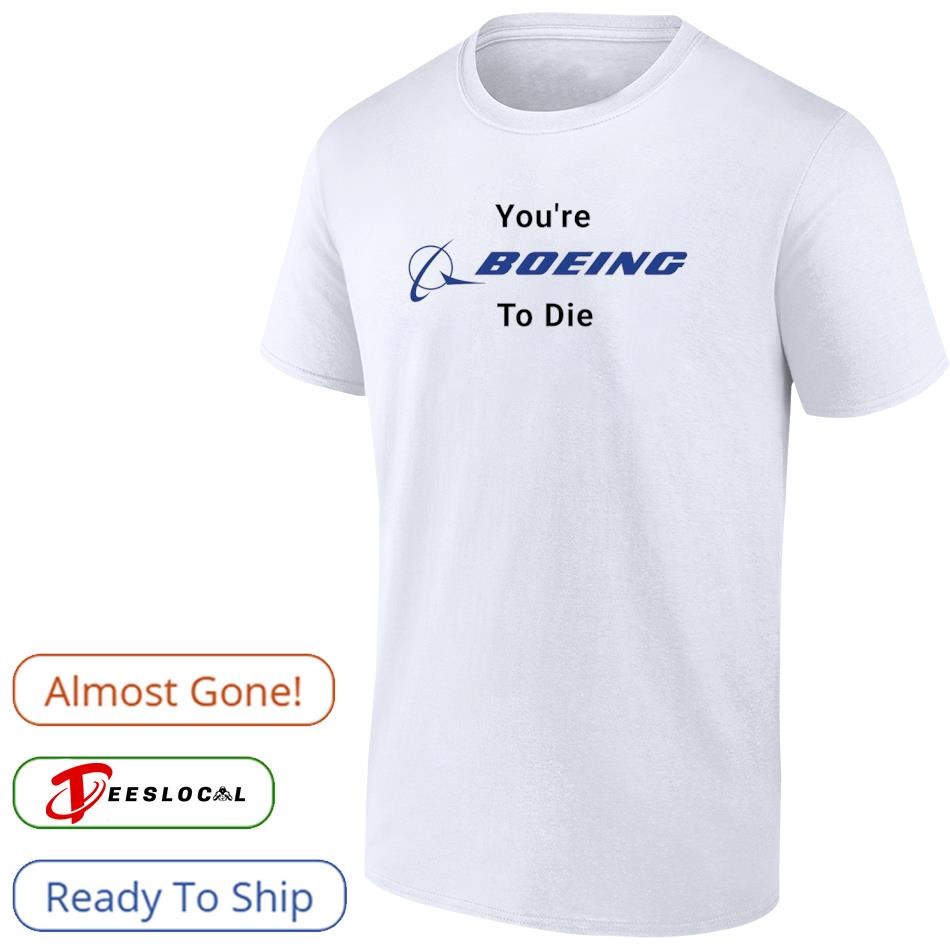 You're Boeing to die logo shirt, hoodie, sweater, long sleeve and tank top, image size:950x950