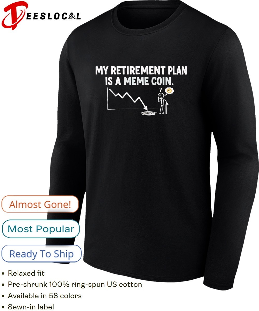My retirement plan is a meme coin shirt, hoodie, sweater, long sleeve and  tank top