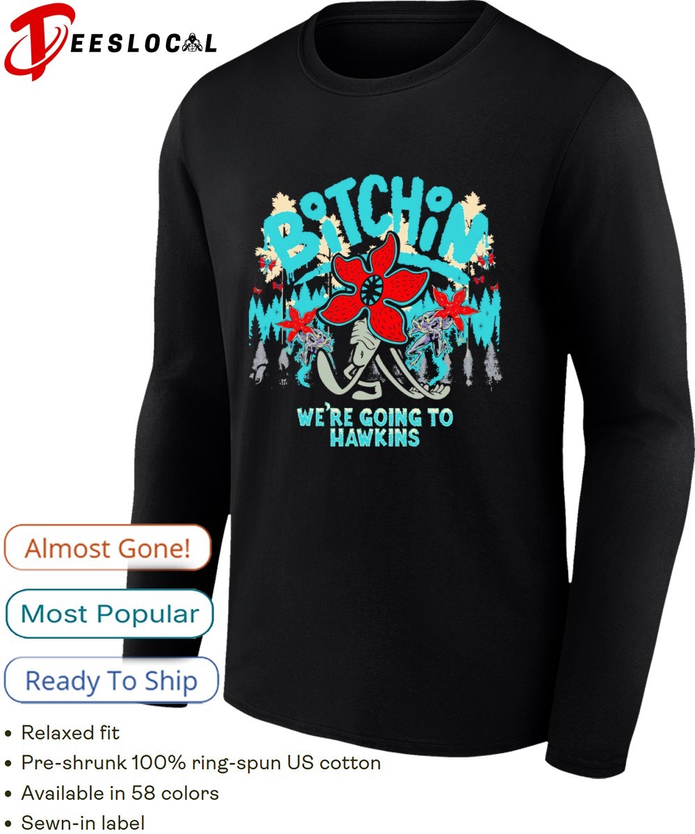 Stranger Things bitchin' we're going to Hawkins shirt, hoodie