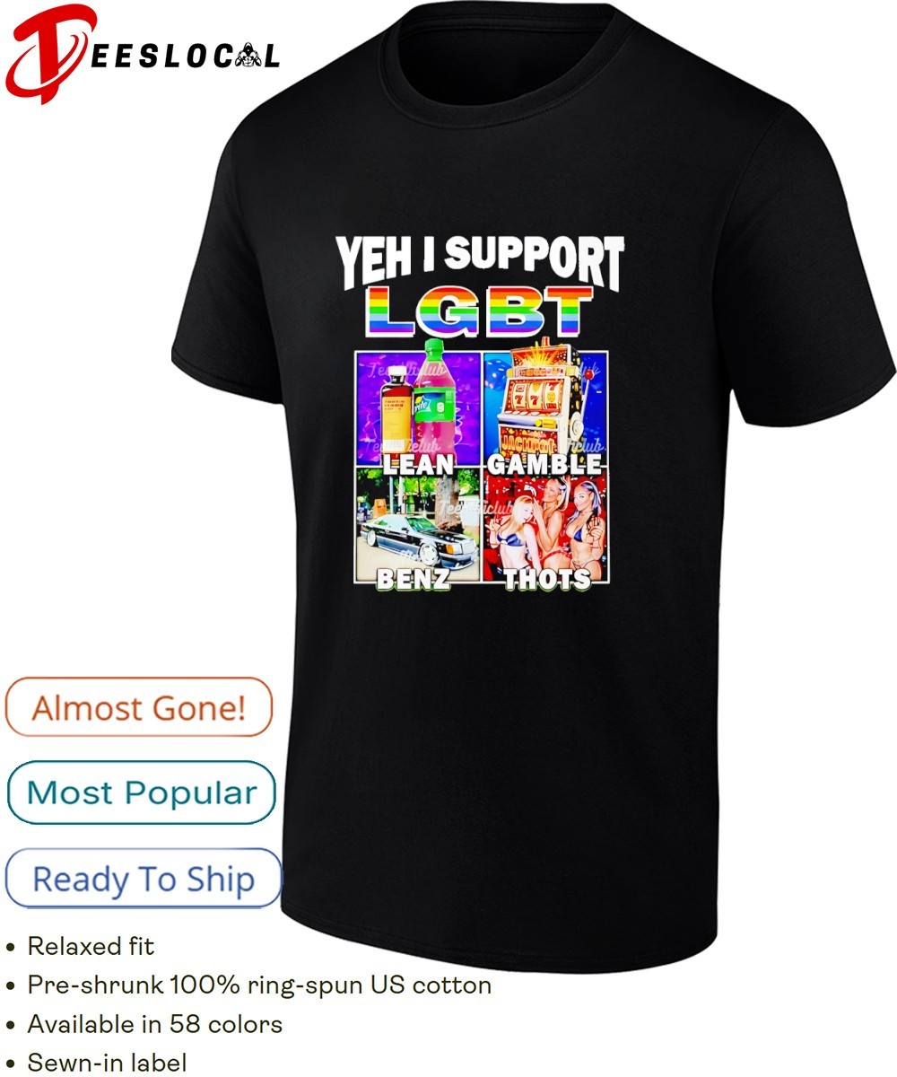 Yeh I Support LGBT Lean Gamble Benz Thots shirt, hoodie, sweater
