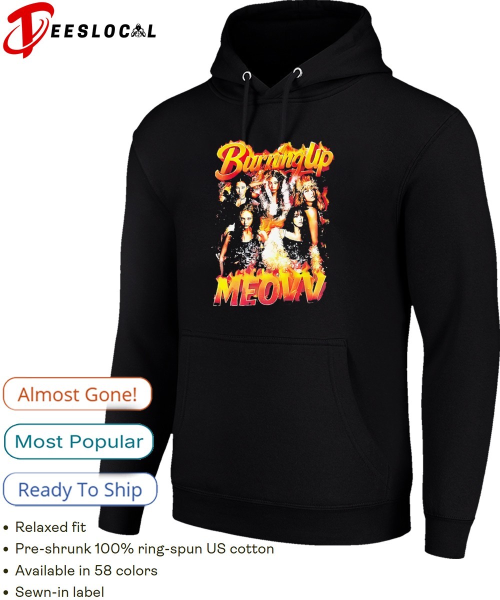Burning up meovv shirt, hoodie, sweater, long sleeve and tank top