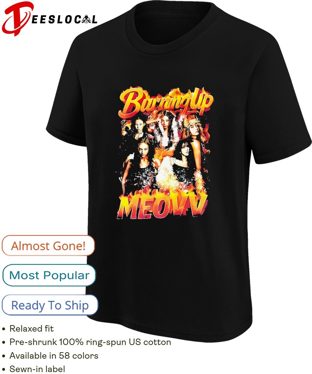 Burning up meovv shirt, hoodie, sweater, long sleeve and tank top