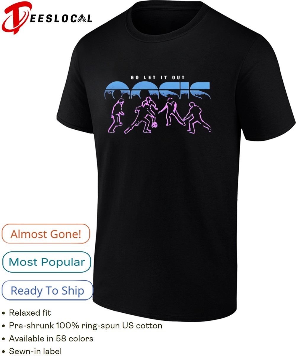 Oasis go let it out shirt, hoodie, sweater, long sleeve and tank top
